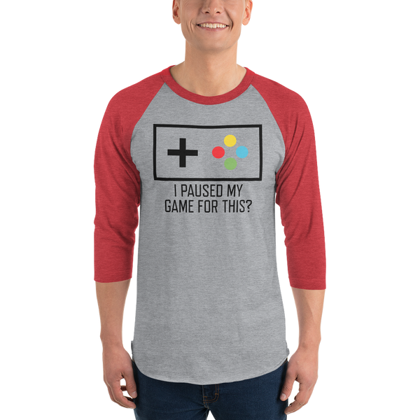 I Paused My Game For This? Gamer 3/4 sleeve raglan t-shirt