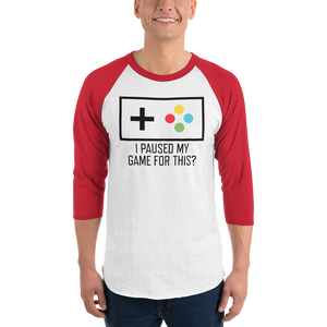 I Paused My Game For This? Gamer 3/4 sleeve raglan t-shirt